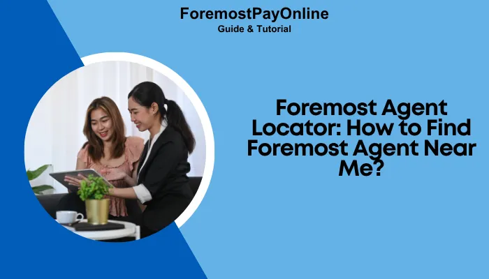 Foremost Agent Locator: How to Find Foremost Agent Near Me?