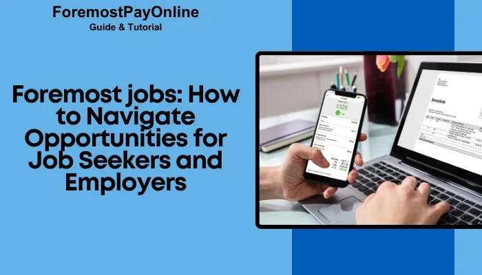 Foremost jobs: How to Navigate Opportunities for Job Seekers and Employers? Foremost jobs: How to Navigate Opportunities for Job Seekers and Employers?