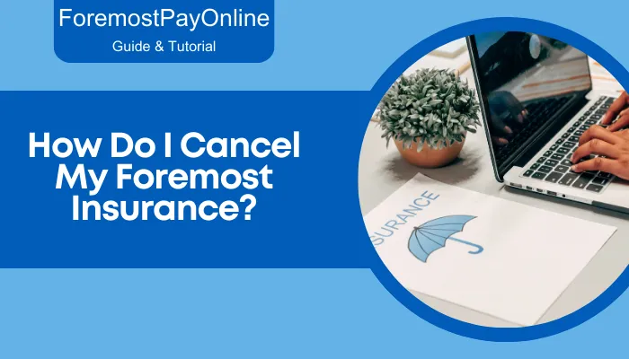 How Do I Cancel My Foremost Insurance?