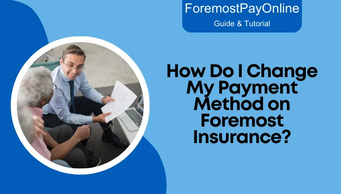 How Do I Change My Payment Method on Foremost Insurance?
